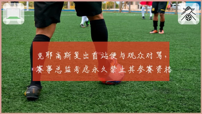 克耶高斯复出首站便与观众对骂，赛事总监考虑永久禁止其参赛资格