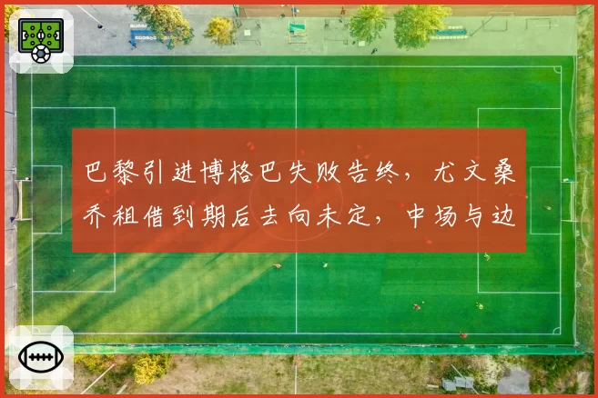 巴黎引进博格巴失败告终，尤文桑乔租借到期后去向未定，中场与边锋身价对比