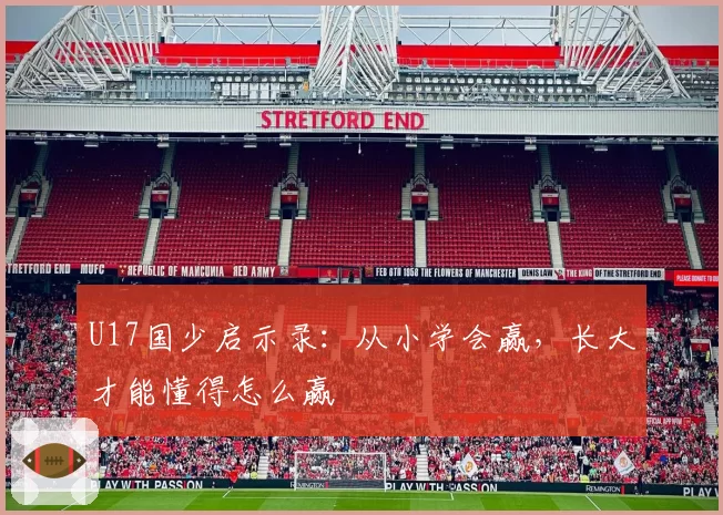 U17国少启示录：从小学会赢，长大才能懂得怎么赢