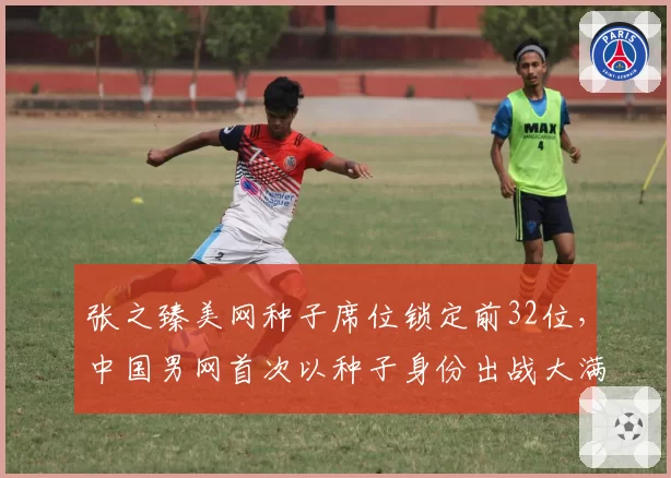 张之臻美网种子席位锁定前32位，中国男网首次以种子身份出战大满贯