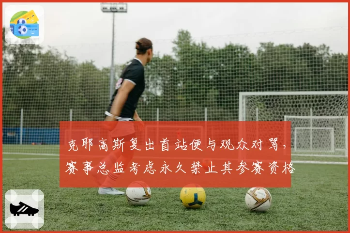 克耶高斯复出首站便与观众对骂，赛事总监考虑永久禁止其参赛资格