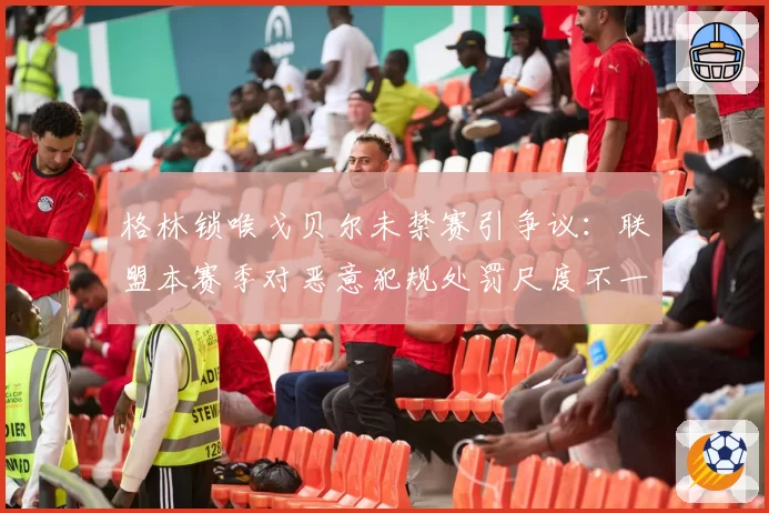 格林锁喉戈贝尔未禁赛引争议：联盟本赛季对恶意犯规处罚尺度不一